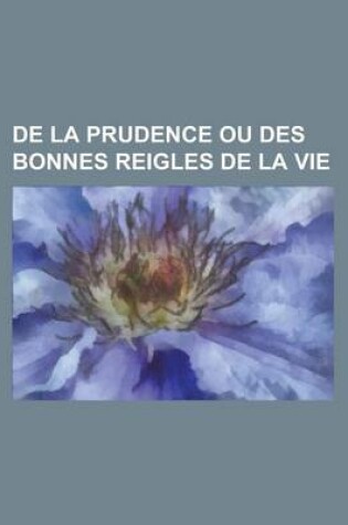 Cover of de La Prudence Ou Des Bonnes Reigles de La Vie