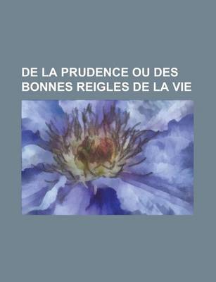 Book cover for de La Prudence Ou Des Bonnes Reigles de La Vie