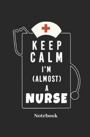 Cover of Keep Calm I'm Almost a Nurse Notebook