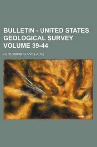 Cover of Bulletin - United States Geological Survey Volume 39-44