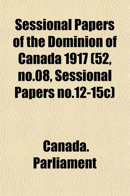 Book cover for Sessional Papers of the Dominion of Canada 1917 (52, No.08, Sessional Papers No.12-15c)