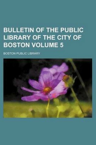 Cover of Bulletin of the Public Library of the City of Boston Volume 5