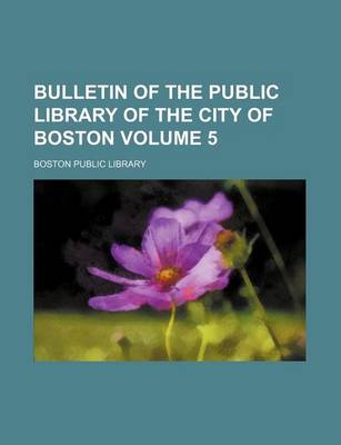 Book cover for Bulletin of the Public Library of the City of Boston Volume 5