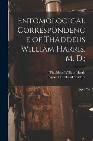 Cover of Entomological Correspondence of Thaddeus William Harris, M. D.;