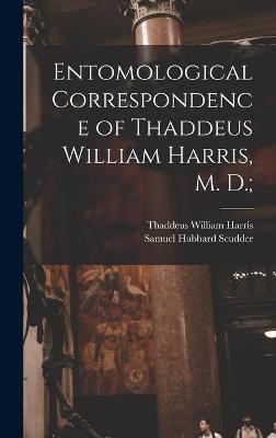 Book cover for Entomological Correspondence of Thaddeus William Harris, M. D.;