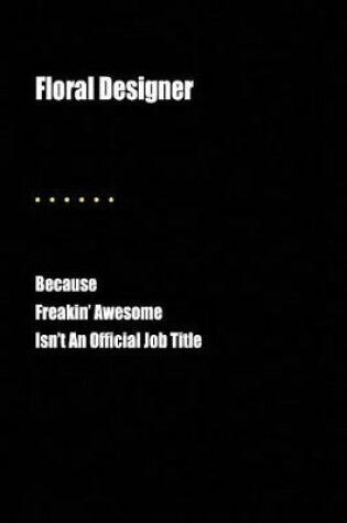 Cover of Floral Designer Because Freakin' Awesome Isn't an Official Job Title