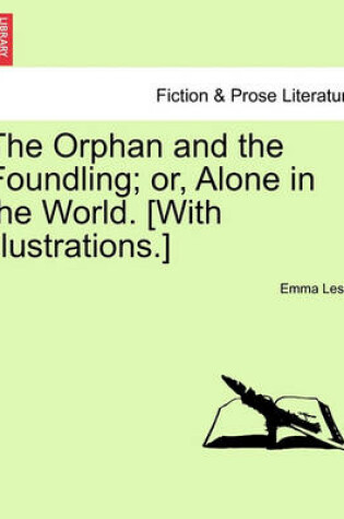 Cover of The Orphan and the Foundling; Or, Alone in the World. [With Illustrations.]