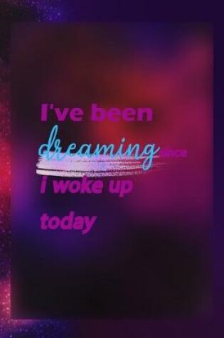 Cover of I've Been Dreaming Since I Woke Up Today