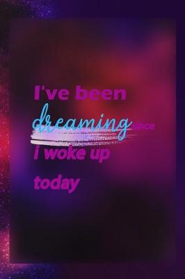 Book cover for I've Been Dreaming Since I Woke Up Today