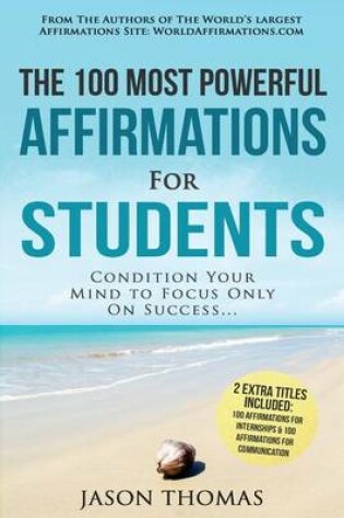 Cover of Affirmation the 100 Most Powerful Affirmations for Students 2 Amazing Affirmative Bonus Books Included for Internships & Communication