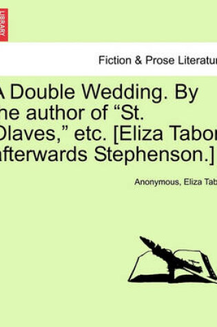 Cover of A Double Wedding. by the Author of "St. Olaves," Etc. [Eliza Tabor, Afterwards Stephenson.]