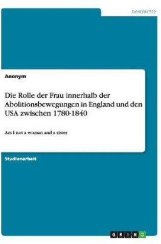 Cover of Die Rolle der Frau innerhalb der Abolitionsbewegungen in England und den USA zwischen 1780-1840