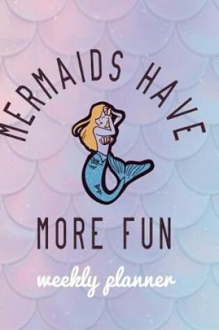 Cover of Mermaids Have More Fun Weekly Planner