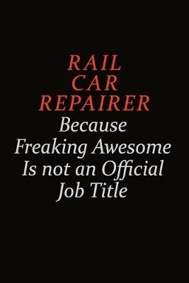 Book cover for Rail Car Repairer Because Freaking Awesome Is Not An Official Job Title