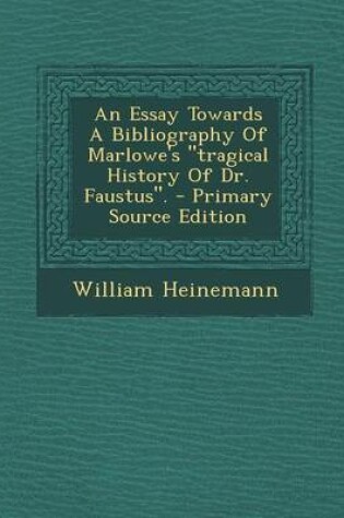 Cover of An Essay Towards a Bibliography of Marlowe's "Tragical History of Dr. Faustus." - Primary Source Edition