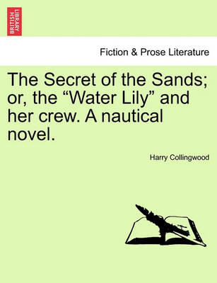 Book cover for The Secret of the Sands; Or, the "Water Lily" and Her Crew. a Nautical Novel.
