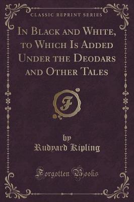 Book cover for In Black and White, to Which Is Added Under the Deodars and Other Tales (Classic Reprint)