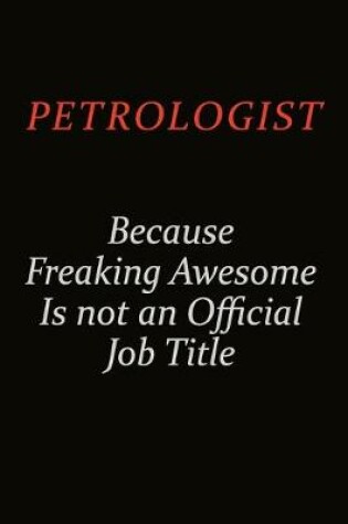 Cover of Petrologist Because Freaking Awesome Is Not An Official Job Title