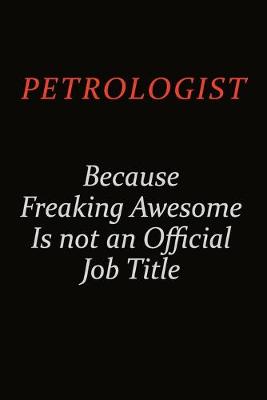 Book cover for Petrologist Because Freaking Awesome Is Not An Official Job Title