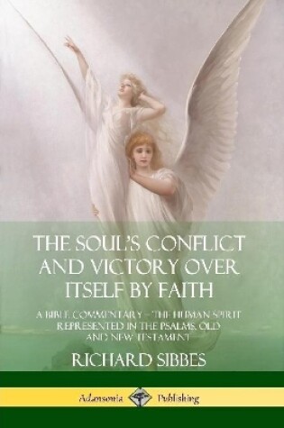 Cover of The Soul's Conflict and Victory Over Itself by Faith: A Bible Commentary; the Human Spirit Represented in the Psalms, Old and New Testament