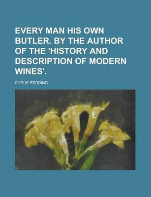 Book cover for Every Man His Own Butler. by the Author of the 'History and Description of Modern Wines'