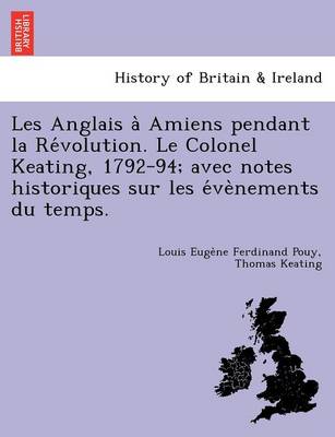 Book cover for Les Anglais a  Amiens pendant la Re volution. Le Colonel Keating, 1792-94; avec notes historiques sur les e ve nements du temps.