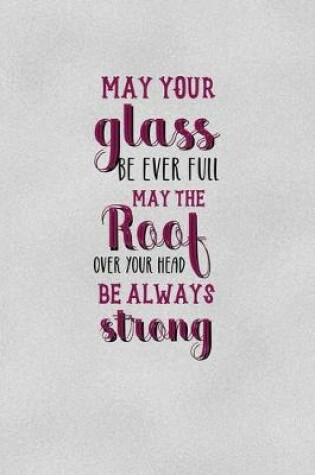 Cover of May Your Glass Be Ever Full May The Roof Over You Head Be Always Strong