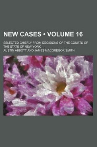 Cover of New Cases (Volume 16 ); Selected Chiefly from Decisions of the Courts of the State of New York