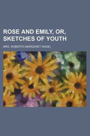 Cover of Rose and Emily, Or, Sketches of Youth