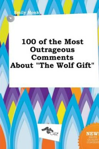 Cover of 100 of the Most Outrageous Comments about the Wolf Gift