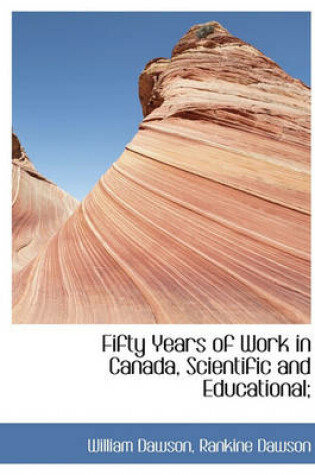 Cover of Fifty Years of Work in Canada, Scientific and Educational;