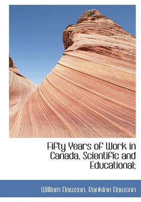 Book cover for Fifty Years of Work in Canada, Scientific and Educational;