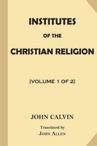 Cover of Institutes of the Christian Religion [Volume 1 of 2]