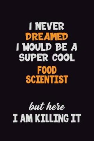 Cover of I Never Dreamed I would Be A Super Cool Food Scientist But Here I Am Killing It