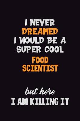 Book cover for I Never Dreamed I would Be A Super Cool Food Scientist But Here I Am Killing It