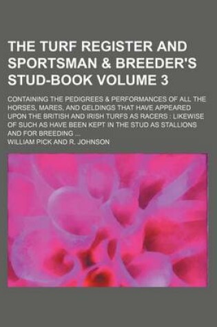 Cover of The Turf Register and Sportsman & Breeder's Stud-Book Volume 3; Containing the Pedigrees & Performances of All the Horses, Mares, and Geldings That Have Appeared Upon the British and Irish Turfs as Racers