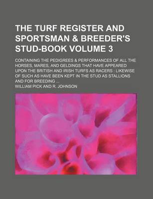 Book cover for The Turf Register and Sportsman & Breeder's Stud-Book Volume 3; Containing the Pedigrees & Performances of All the Horses, Mares, and Geldings That Have Appeared Upon the British and Irish Turfs as Racers