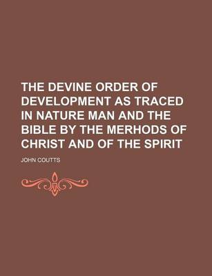 Book cover for The Devine Order of Development as Traced in Nature Man and the Bible by the Merhods of Christ and of the Spirit