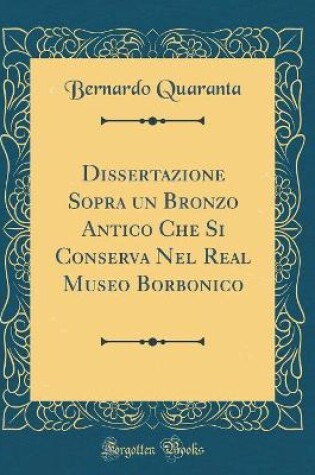 Cover of Dissertazione Sopra un Bronzo Antico Che Si Conserva Nel Real Museo Borbonico (Classic Reprint)