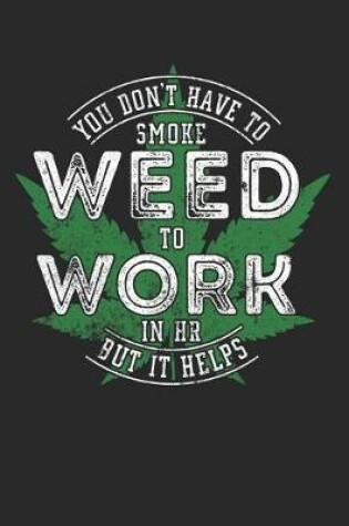 Cover of You Don't Have to Smoke Weed To Work In HR But It Helps