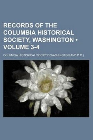 Cover of Records of the Columbia Historical Society, Washington (Volume 3-4)