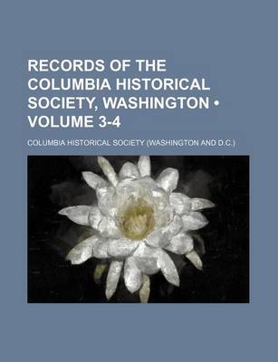 Book cover for Records of the Columbia Historical Society, Washington (Volume 3-4)