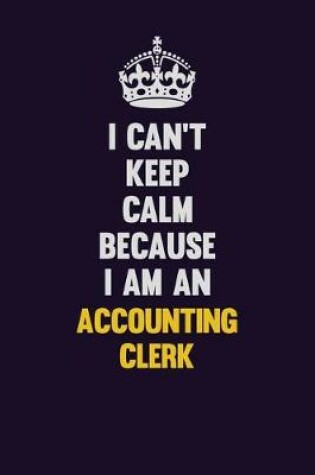 Cover of I can't Keep Calm Because I Am An Accounting Clerk