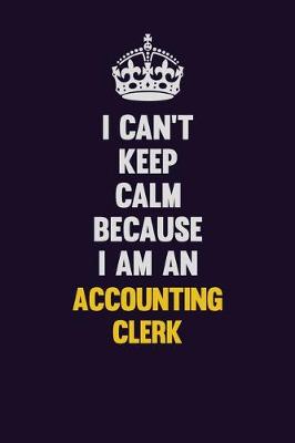 Book cover for I can't Keep Calm Because I Am An Accounting Clerk