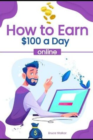 Cover of How to Earn $100 A Day Online