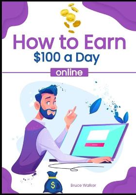 Book cover for How to Earn $100 A Day Online