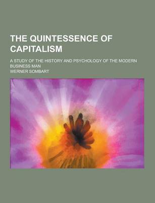 Book cover for The Quintessence of Capitalism; A Study of the History and Psychology of the Modern Business Man