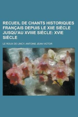 Cover of Recueil de Chants Historiques Francais Depuis Le Xiie Siecle Jusqu'au Xviiie Siecle
