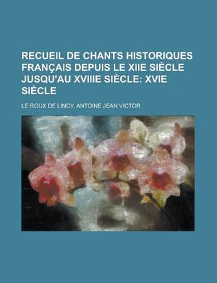 Book cover for Recueil de Chants Historiques Francais Depuis Le Xiie Siecle Jusqu'au Xviiie Siecle