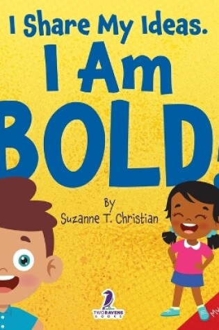 Cover of I Share My Ideas. I Am Bold!